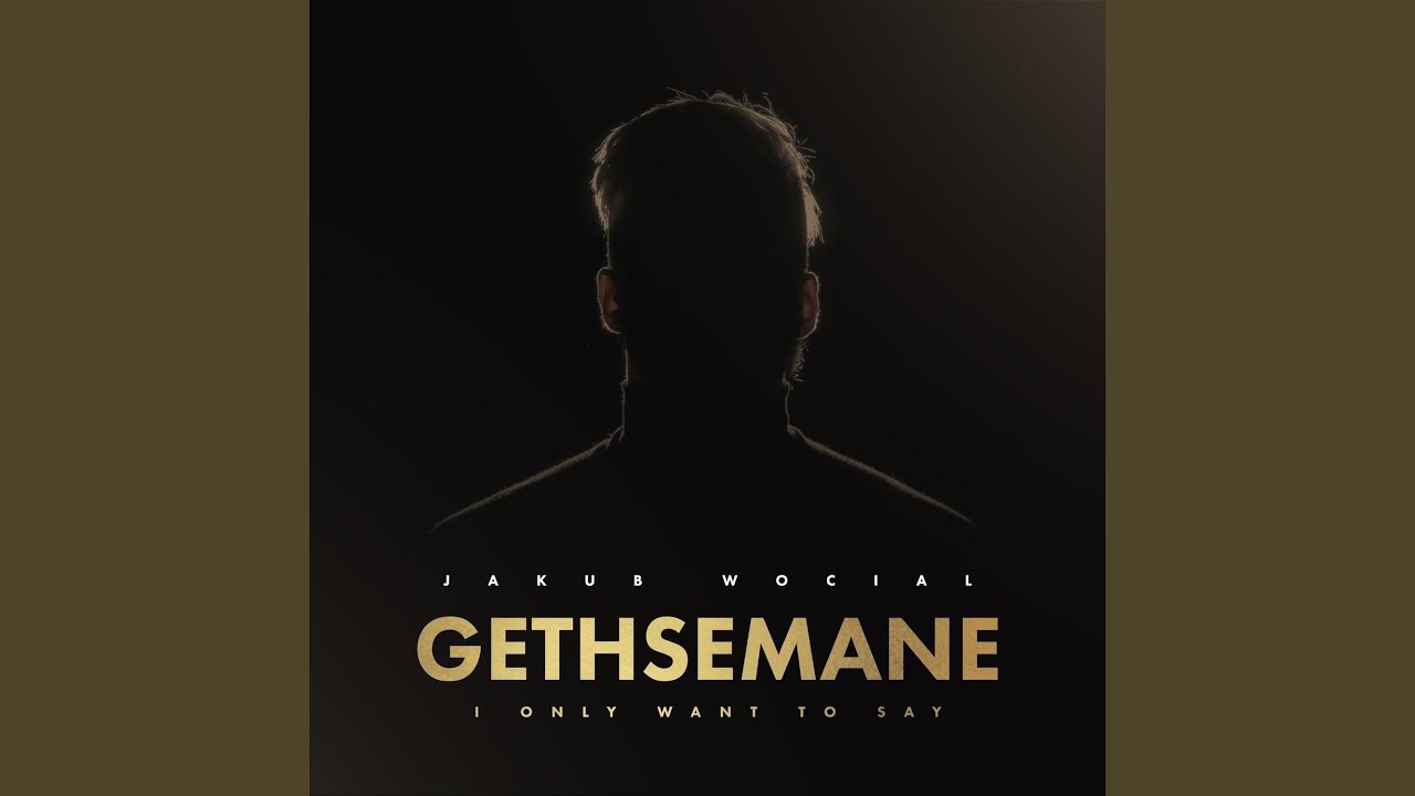Gethsemane: I Only Want to Say