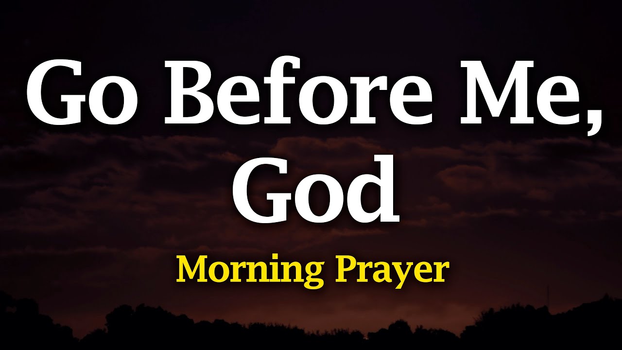 God, Go Before Me Today and Prepare Every Step I Will Take