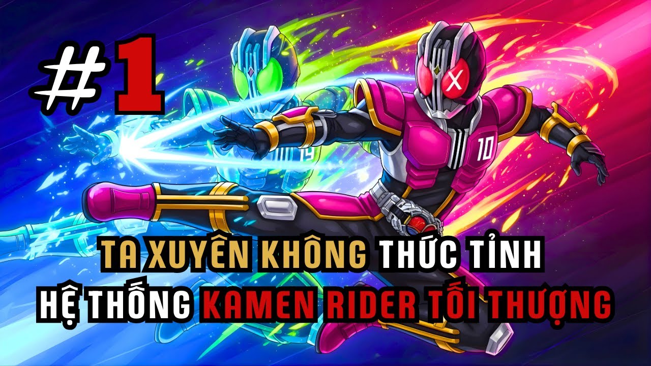 TA XUYÊN KHÔNG THỨC TỈNH HỆ THỐNG KAMEN RIDER TỐI THƯỢNG | P1