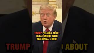 Trump was pressed on his close relationship with his aide Natalie Harp