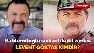 Hablemitoğlu Suikastı Katil Zanlısı Levent Göktaş Kimdir?