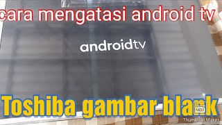 PART 138/HOW TO SOLVE THE BLANK TOSHIBA ANDROID TV