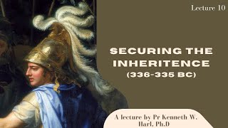 Alexander The Great Securing The Inheritance (336 - 335 BC) | Lecture 10
