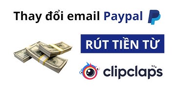 Cách thay đổi email Paypal trong Clipclaps | Rút tiền Clipclaps về Paypal