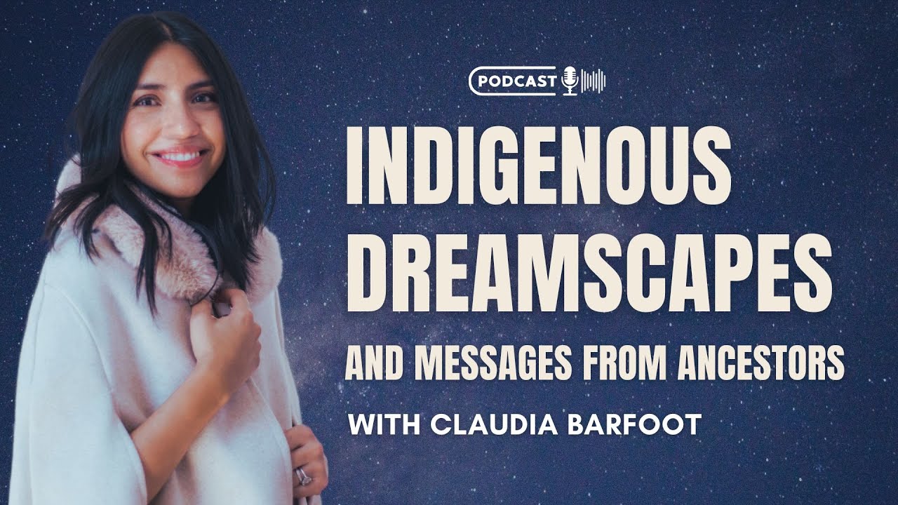 Indigenous Dreamscapes and Messages from Ancestors with Claudia Barfoot