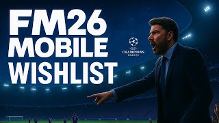 My FM26 Mobile Wishlist – Features We Want in Football Manager 2026 Mobile