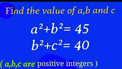 solve the equations  a² + b² = 45 ; b² + c² = 40
