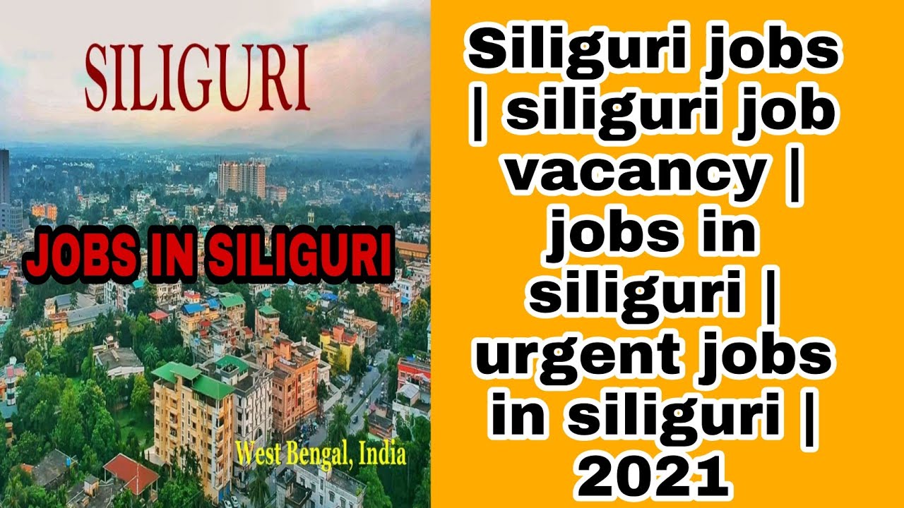 Siliguri jobs | siliguri job vacancy | jobs in siliguri | urgent jobs in siliguri | (Oct - Nov) 2021