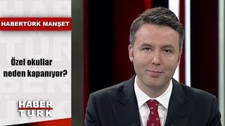 Özel okullar neden kapanıyor? | Habertürk Manşet - 2 Temmuz 2019