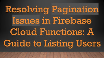 Resolving Pagination Issues in Firebase Cloud Functions: A Guide to Listing Users
