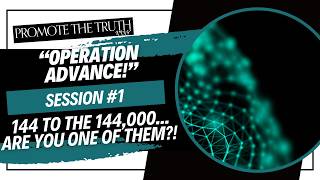 🔥 144 TO THE 144,000... ARE YOU ONE OF THEM?!  (OPERATION ADVANCE - PART 1) 🔥