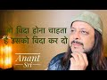 जो विदा होना चाहता है उसको विदा कर दो | Anant Sri