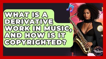 What Is A Derivative Work In Music, And How Is It Copyrighted? - The Musician Encyclopedia