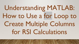Understanding MATLAB: How to Use a for Loop to Create Multiple Columns for RSI Calculations