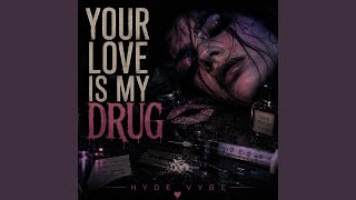Your Love Is My Drug - HYDEVYBE