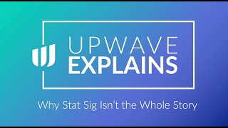 Upwave Explains | Why Stat Sig Isn't the Whole Story