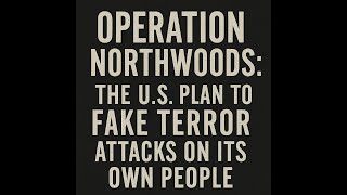 Operation Northwoods: The U.S. Plan to Fake Terror Attacks on Its Own People