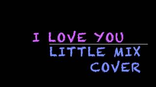 I Love You (Little Mix Cover)