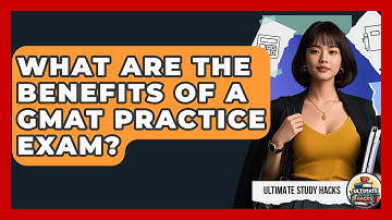 What Are The Benefits Of A GMAT Practice Exam? - Ultimate Study Hacks