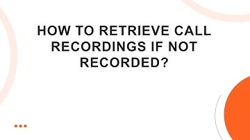How to Retrieve Call Recordings If Not Recorded?