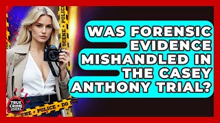 Was Forensic Evidence Mishandled In The Casey Anthony Trial? - True Crime Lovers Profile