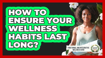 How To Ensure Your Wellness Habits Last Long?