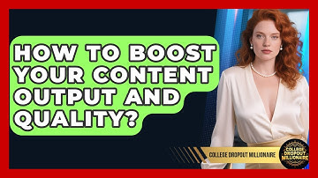 How To Boost Your Content Output And Quality? - College Dropout Millionaire