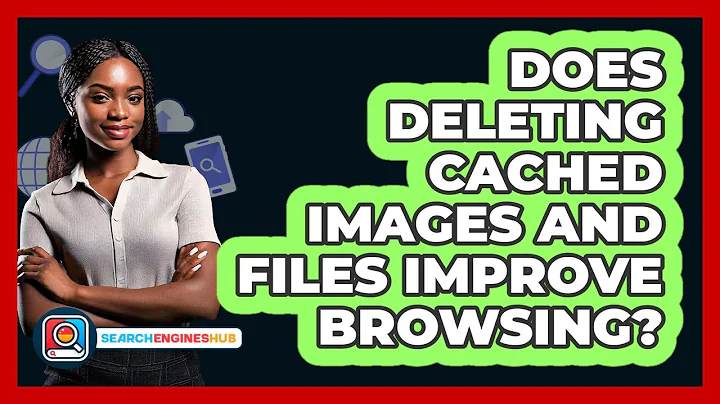 Does Deleting Cached Images And Files Improve Browsing?