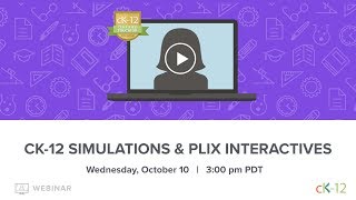 CK-12 Simulations & PLIX Interactives (10/10/18 Webinar)