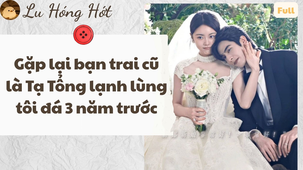 TRUYỆN AUDIO | GẶP LẠI BẠN TRAI CŨ LÀ CEO TẠ TỔNG LẠNH LÙNG TÔI ĐÁ 3 NĂM TRƯỚC (FULL)