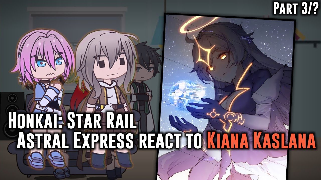 HSR|Astral Express react to Kiana Kaslana & Honkai Impact 3rd|Part 3/?
