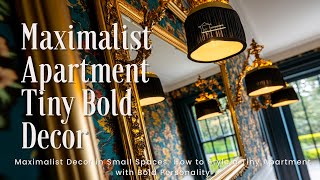 Maximalist Decor in Small Spaces: How to Style a Tiny Apartment with Bold Personality