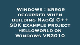 Windows : Error occurred when building NaoQI C++ SDK example project helloworld on Windows VS2010