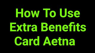 How To Use Extra Benefits Card Aetna  