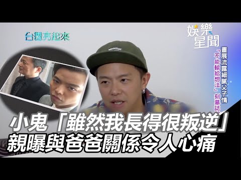 小鬼笑「雖然我長得很叛逆⋯」親曝與爸爸關係令人心痛｜娛樂星世界