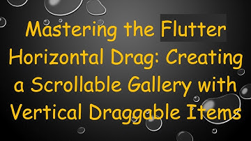Mastering the Flutter Horizontal Drag: Creating a Scrollable Gallery with Vertical Draggable Items
