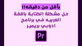 حل مشكلة الكتابه باللغة العربيه في برنامج ادوبي بريمير بأقل من دقيقه؟