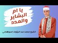 أنشودة يا أم البشاير والمدد إنشاد الشيخ محمد عبدالرؤوف السوهاجي