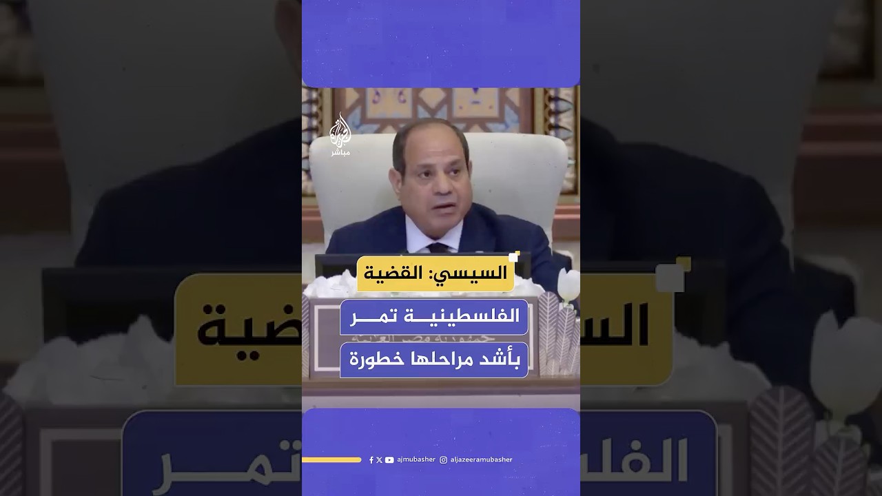 السيسي: القضية الفلسطينية تمر بأشد مراحلها خطورة