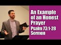 An Example of an Honest Prayer | Psalm 73:1-28 (Praying with God Psalms Sermon Series)