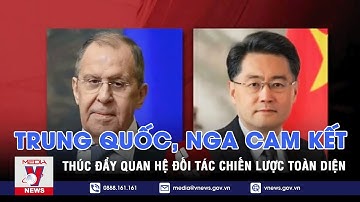 Trung Quốc, Nga cam kết thúc đẩy quan hệ đối tác chiến lược toàn diện - Tin thế giới - VNEWS