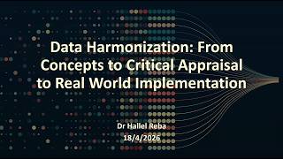 DATA HARMONIZATION FROM CONCEPTS TO CRITICAL APPRAISAL TO REAL WORLD IMPLEMENTATION_ DR. HALLEL REBA