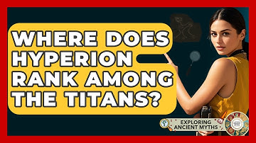 Where Does Hyperion Rank Among The Titans? - Exploring Ancient Myths