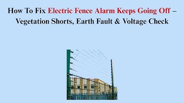 How To Fix Electric Fence Alarm Keeps Going Off – Vegetation Shorts, Earth Fault & Voltage Check