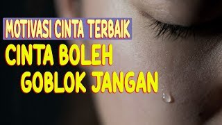 MOTIVASI CINTA | CINTA BOLEH GOBLOK JANGAN!! | Motivasi Cinta   | VIDEO MOTIVASI