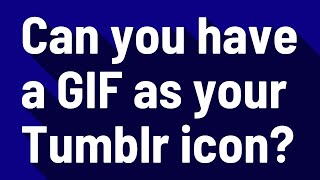 Can you have a GIF as your Tumblr icon?
