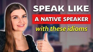 Speak Like A Native Speaker With These English Idioms