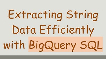 Extracting String Data Efficiently with BigQuery SQL