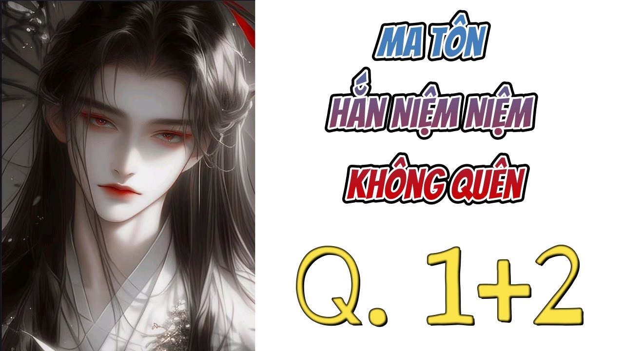 [Quyển 1 và 2: Đồng Tù] Ma Tôn Hắn Niệm Niệm Không Quên