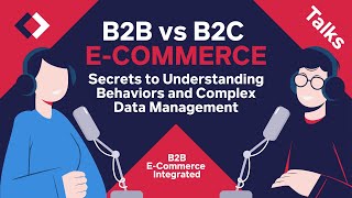 B2B vs B2C E-commerce: Secrets to Understanding Behaviors and Complex Data | Integrated Talks E12